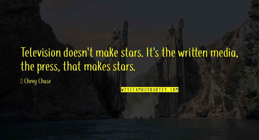 Chase Your Stars Quotes By Chevy Chase: Television doesn't make stars. It's the written media,