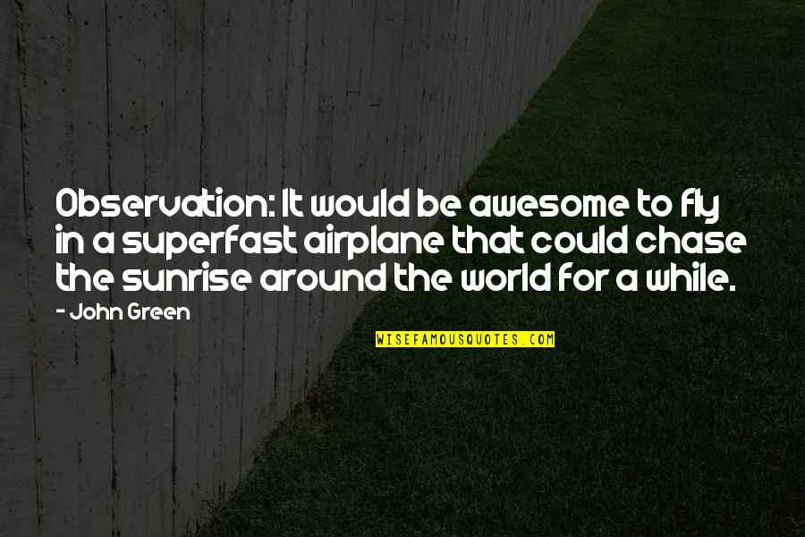 Chase Your Stars Quotes By John Green: Observation: It would be awesome to fly in