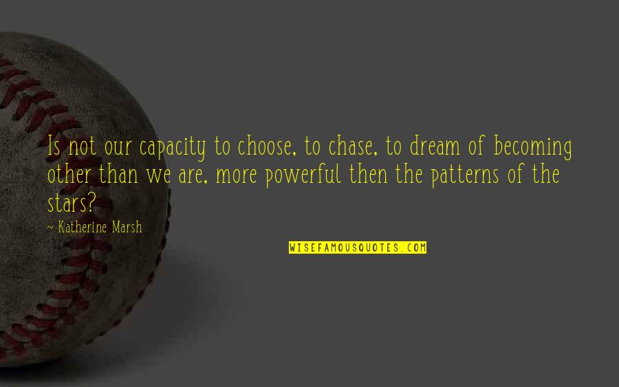 Chase Your Stars Quotes By Katherine Marsh: Is not our capacity to choose, to chase,