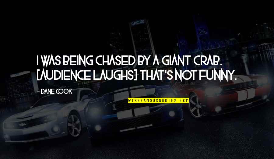 Chased Quotes By Dane Cook: I was being chased by a giant crab.