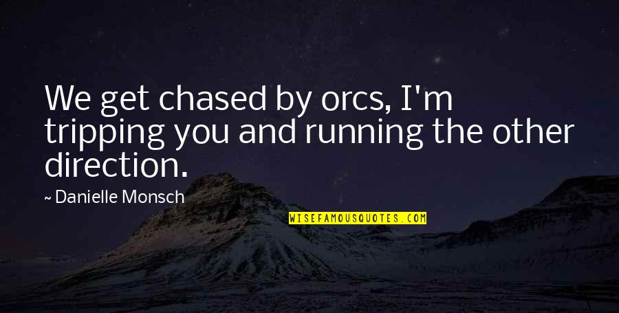 Chased Quotes By Danielle Monsch: We get chased by orcs, I'm tripping you