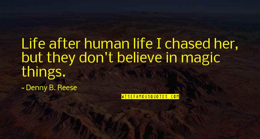 Chased Quotes By Denny B. Reese: Life after human life I chased her, but