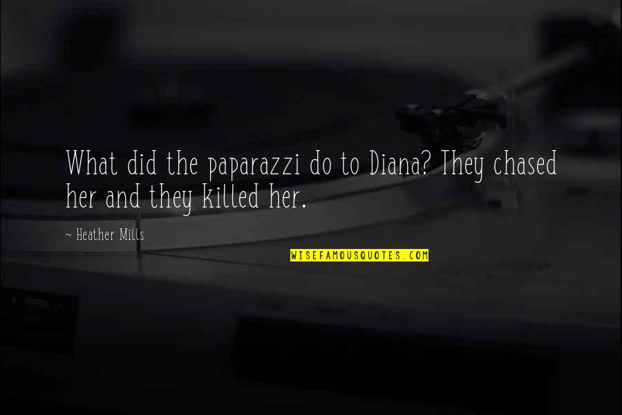 Chased Quotes By Heather Mills: What did the paparazzi do to Diana? They