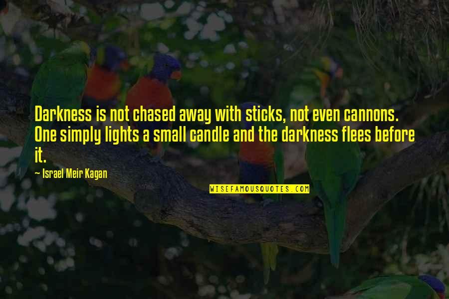 Chased Quotes By Israel Meir Kagan: Darkness is not chased away with sticks, not