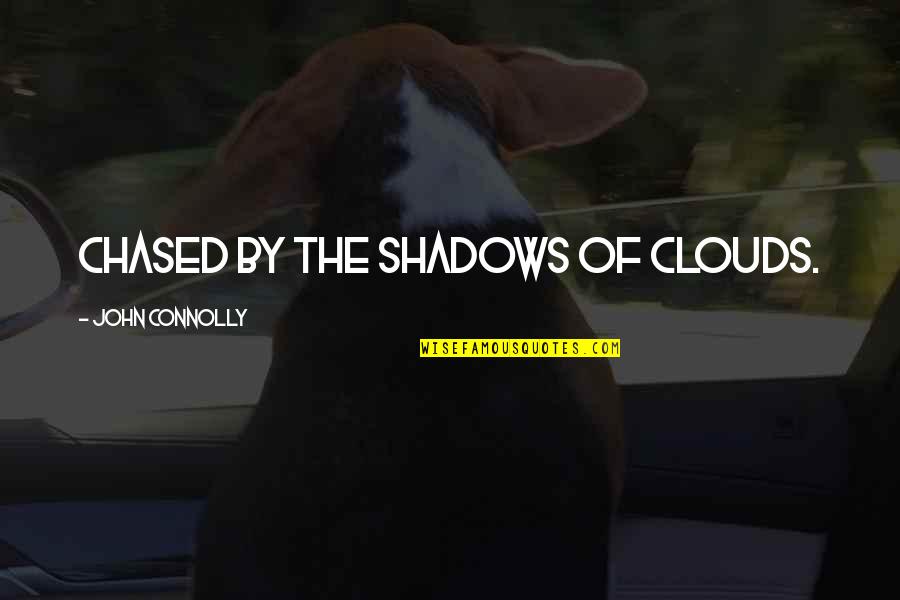 Chased Quotes By John Connolly: chased by the shadows of clouds.