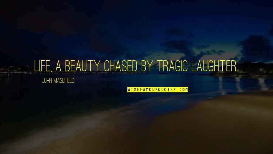 Chased Quotes By John Masefield: Life, a beauty chased by tragic laughter.