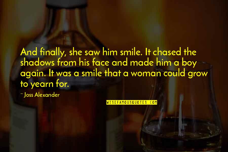 Chased Quotes By Joss Alexander: And finally, she saw him smile. It chased