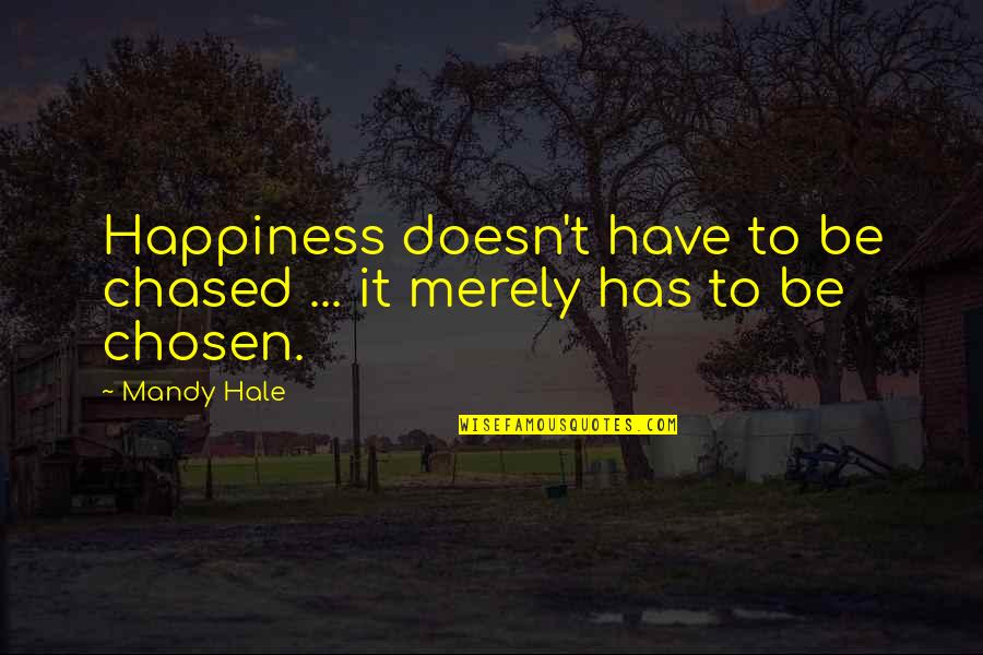 Chased Quotes By Mandy Hale: Happiness doesn't have to be chased ... it