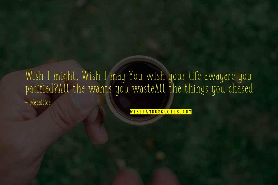 Chased Quotes By Metallica: Wish I might, Wish I may You wish