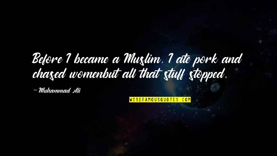 Chased Quotes By Muhammad Ali: Before I became a Muslim, I ate pork