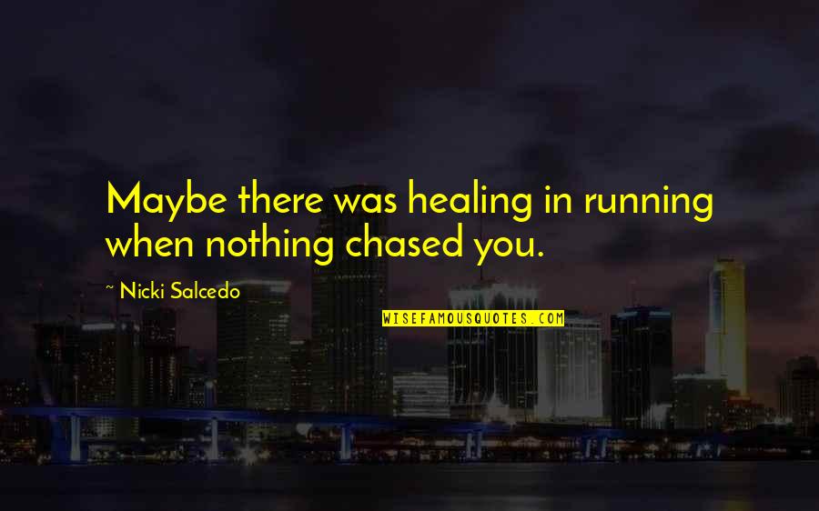 Chased Quotes By Nicki Salcedo: Maybe there was healing in running when nothing