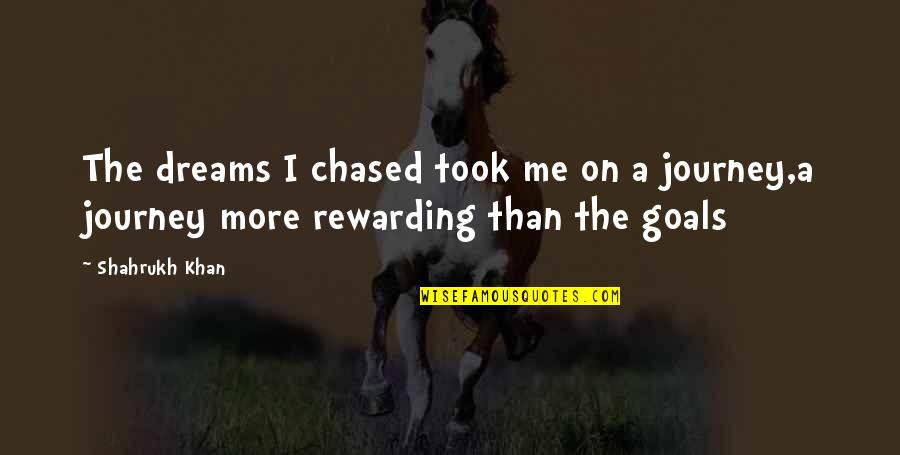 Chased Quotes By Shahrukh Khan: The dreams I chased took me on a