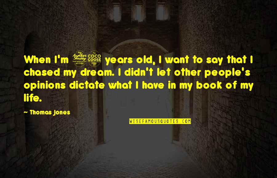 Chased Quotes By Thomas Jones: When I'm 75 years old, I want to