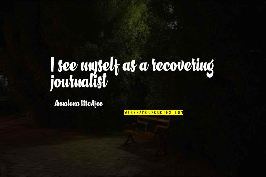 Chasen August Quotes By Annalena McAfee: I see myself as a recovering journalist.