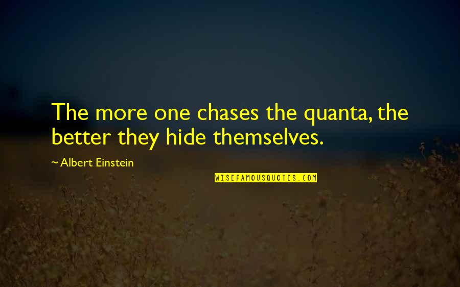 Chases Quotes By Albert Einstein: The more one chases the quanta, the better