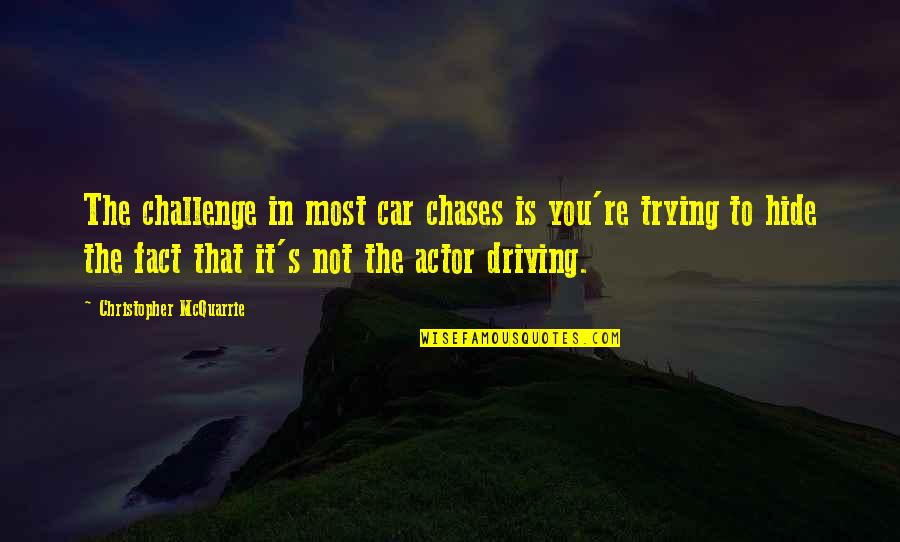 Chases Quotes By Christopher McQuarrie: The challenge in most car chases is you're