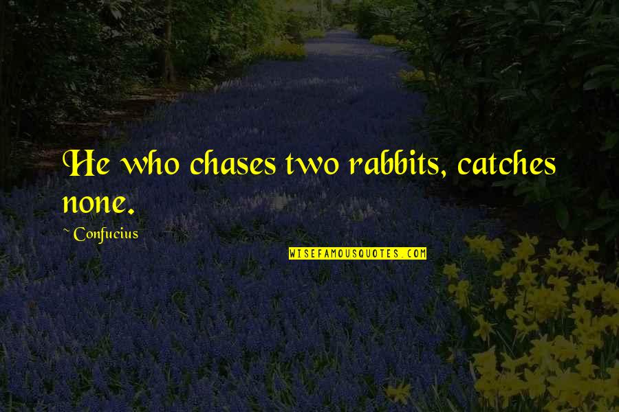 Chases Quotes By Confucius: He who chases two rabbits, catches none.