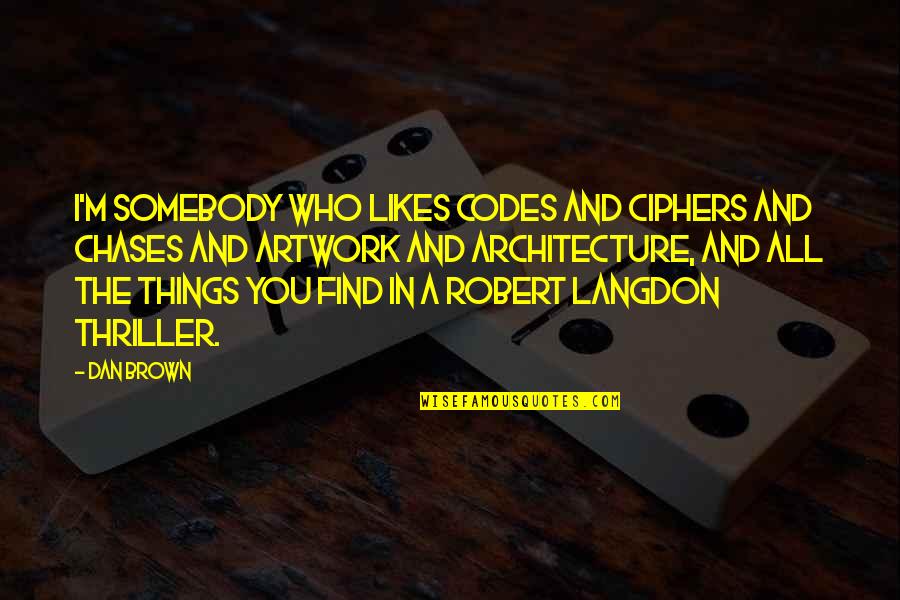 Chases Quotes By Dan Brown: I'm somebody who likes codes and ciphers and