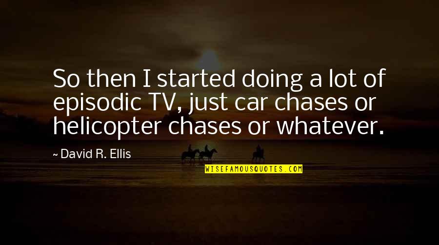 Chases Quotes By David R. Ellis: So then I started doing a lot of