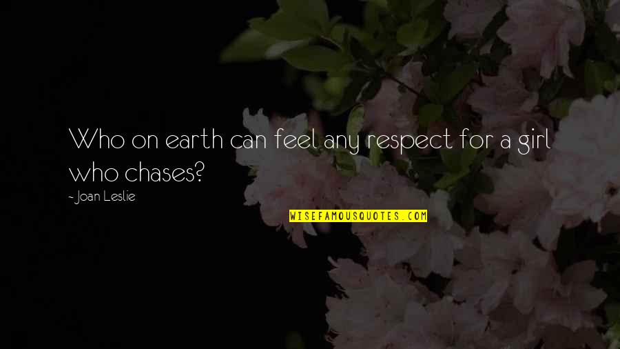 Chases Quotes By Joan Leslie: Who on earth can feel any respect for