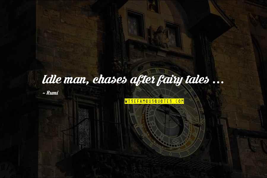 Chases Quotes By Rumi: Idle man, chases after fairy tales ...