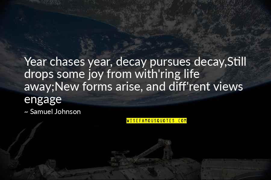 Chases Quotes By Samuel Johnson: Year chases year, decay pursues decay,Still drops some