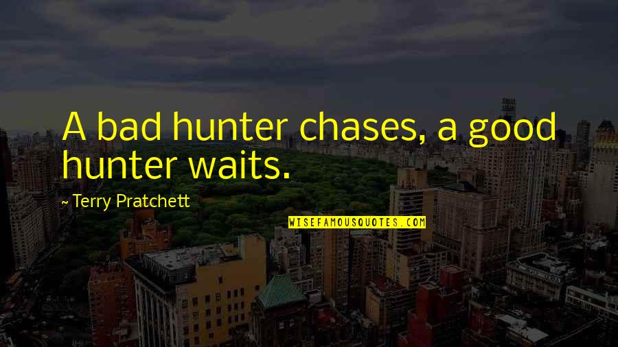 Chases Quotes By Terry Pratchett: A bad hunter chases, a good hunter waits.