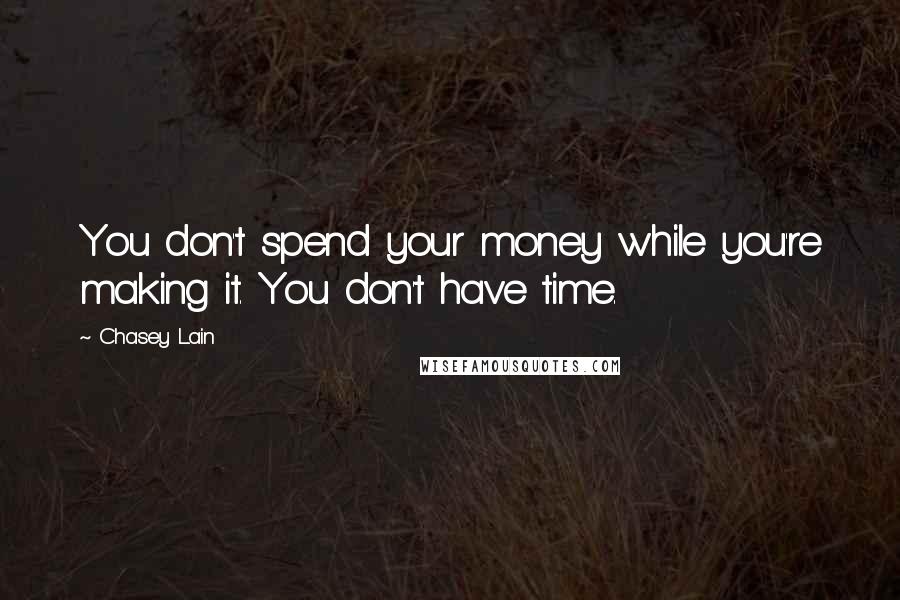 Chasey Lain quotes: You don't spend your money while you're making it. You don't have time.