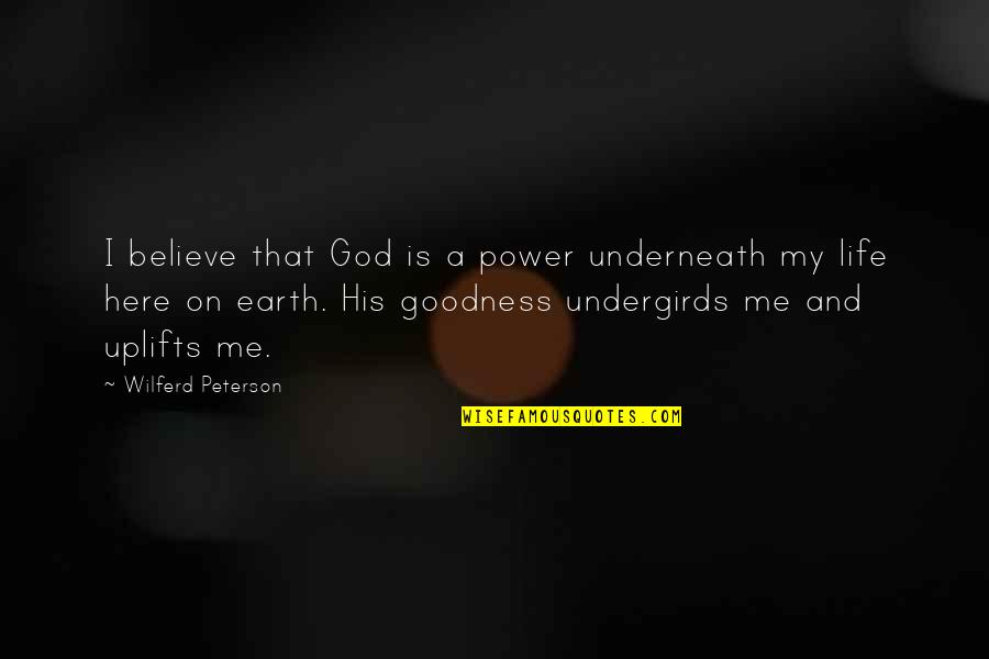 Chasey Laine Quotes By Wilferd Peterson: I believe that God is a power underneath