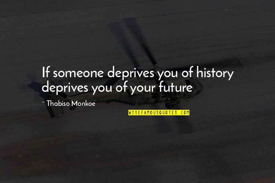Chashmish Girl Quotes By Thabiso Monkoe: If someone deprives you of history deprives you