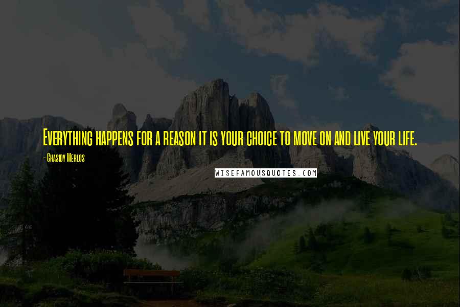 Chasidy Merlos quotes: Everything happens for a reason it is your choice to move on and live your life.