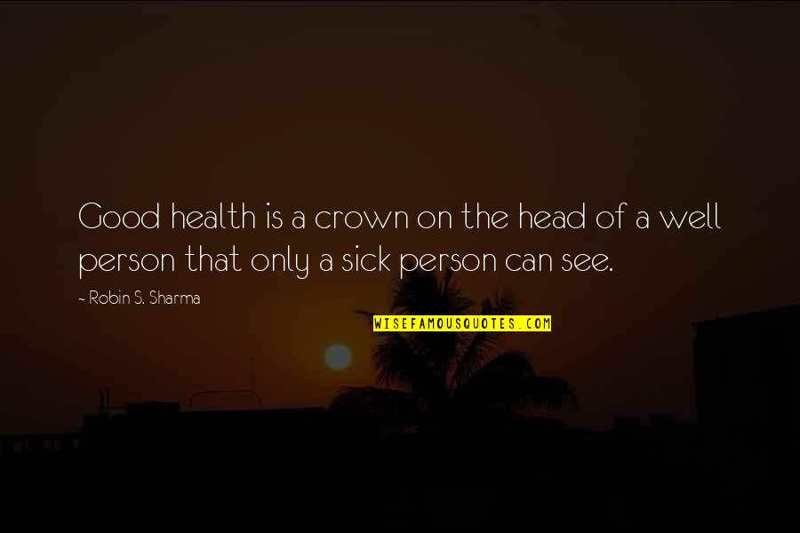 Chasing 3000 Quotes By Robin S. Sharma: Good health is a crown on the head