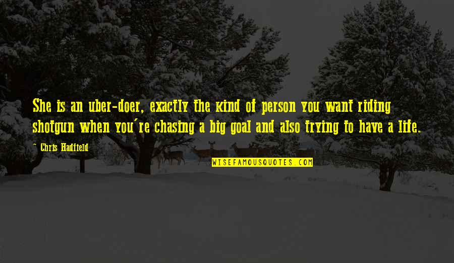 Chasing A Person Quotes By Chris Hadfield: She is an uber-doer, exactly the kind of