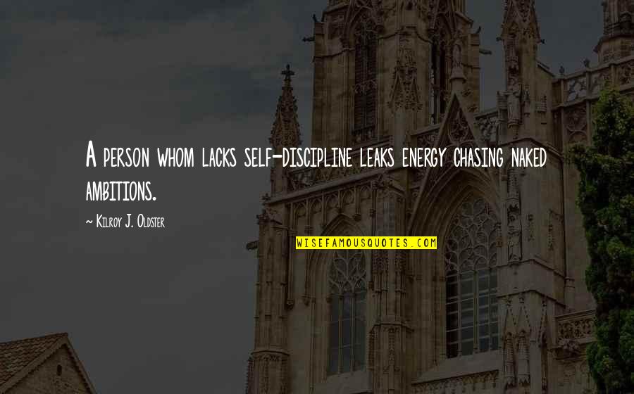 Chasing A Person Quotes By Kilroy J. Oldster: A person whom lacks self-discipline leaks energy chasing