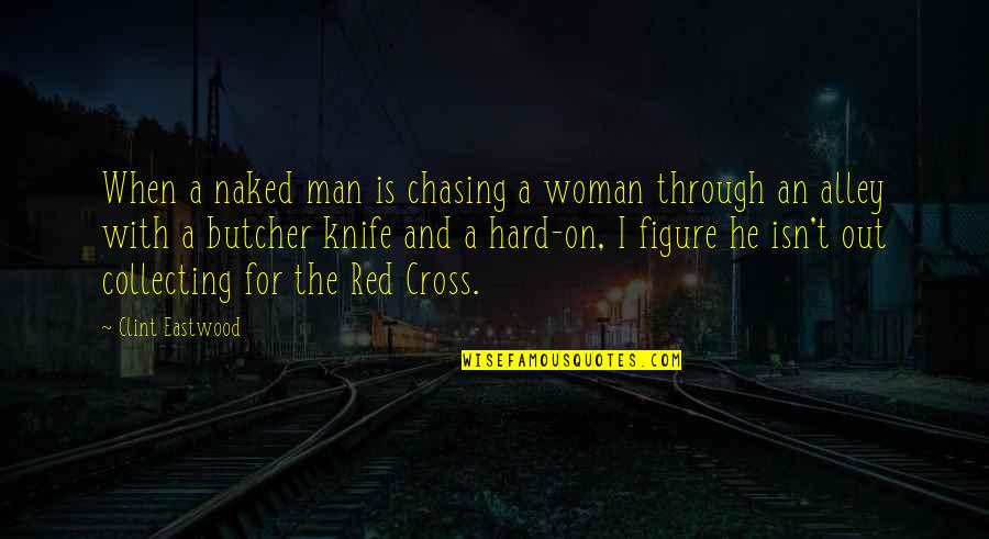 Chasing A Woman Quotes By Clint Eastwood: When a naked man is chasing a woman Chasing A Woman Quotes By Clint Eastwood: When a naked man is chasing a woman