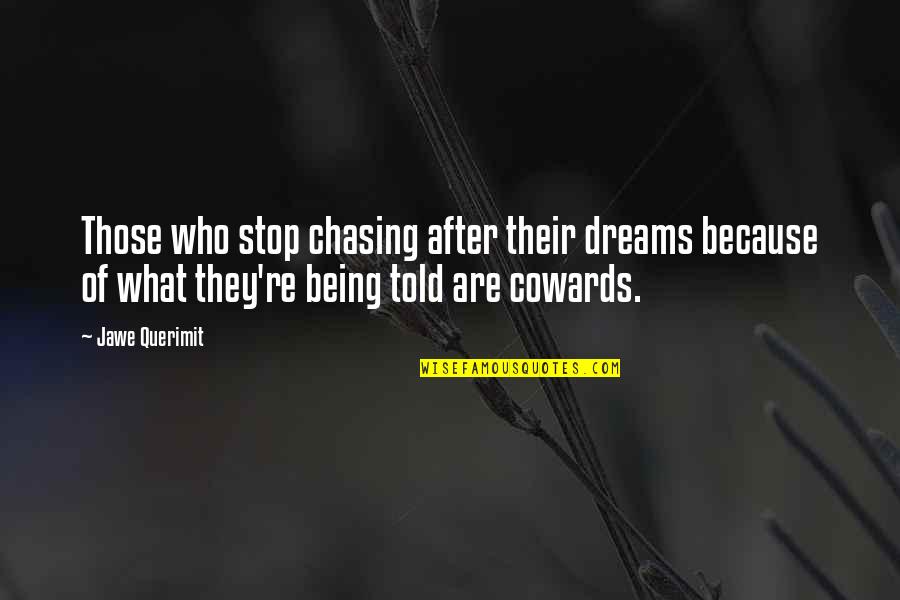 Chasing After Dreams Quotes By Jawe Querimit: Those who stop chasing after their dreams because Chasing After Dreams Quotes By Jawe Querimit: Those who stop chasing after their dreams because
