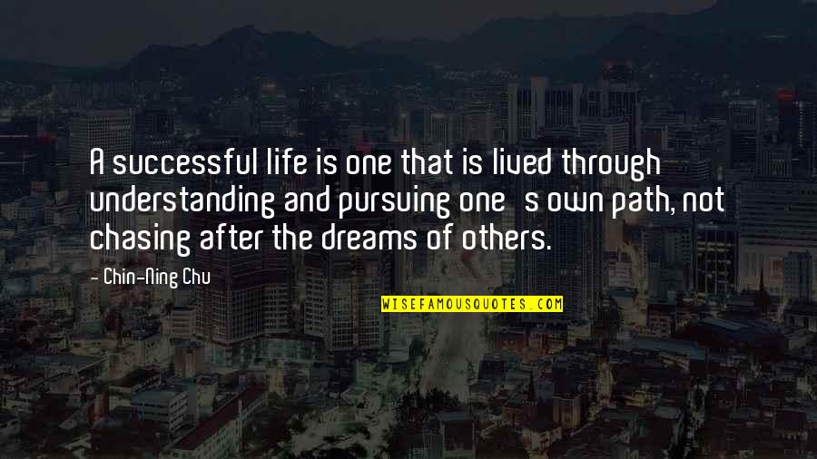 Chasing After My Dreams Quotes By Chin-Ning Chu: A successful life is one that is lived