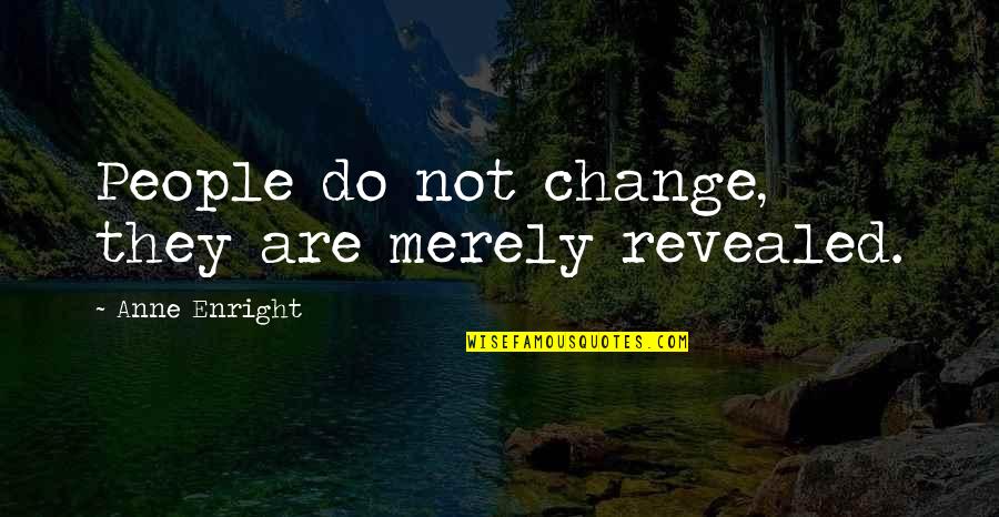 Chasing Daylight Book Quotes By Anne Enright: People do not change, they are merely revealed.