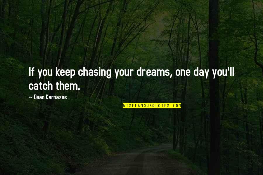 Chasing Dream Quotes By Dean Karnazes: If you keep chasing your dreams, one day
