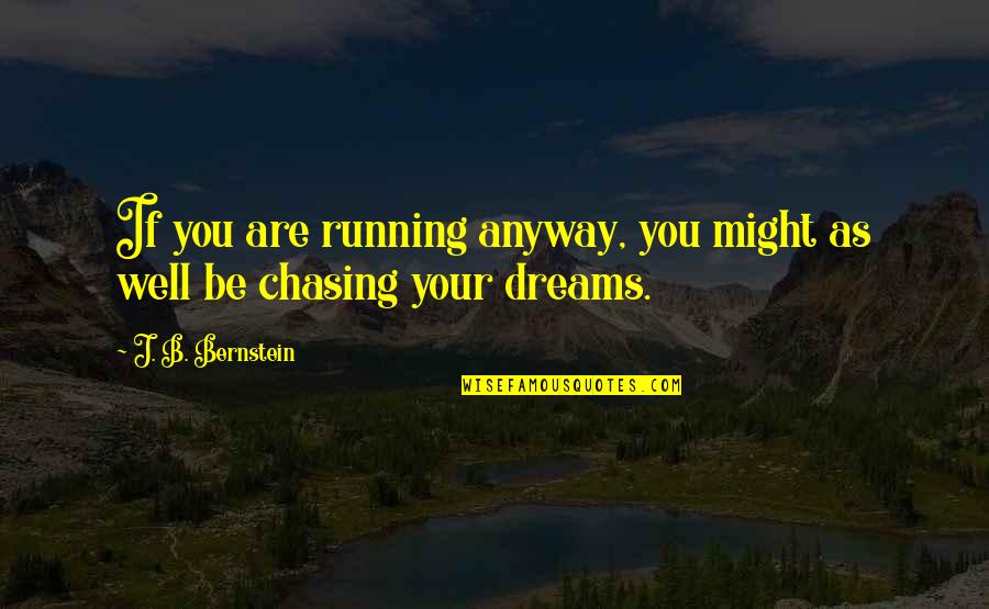 Chasing Dream Quotes By J. B. Bernstein: If you are running anyway, you might as