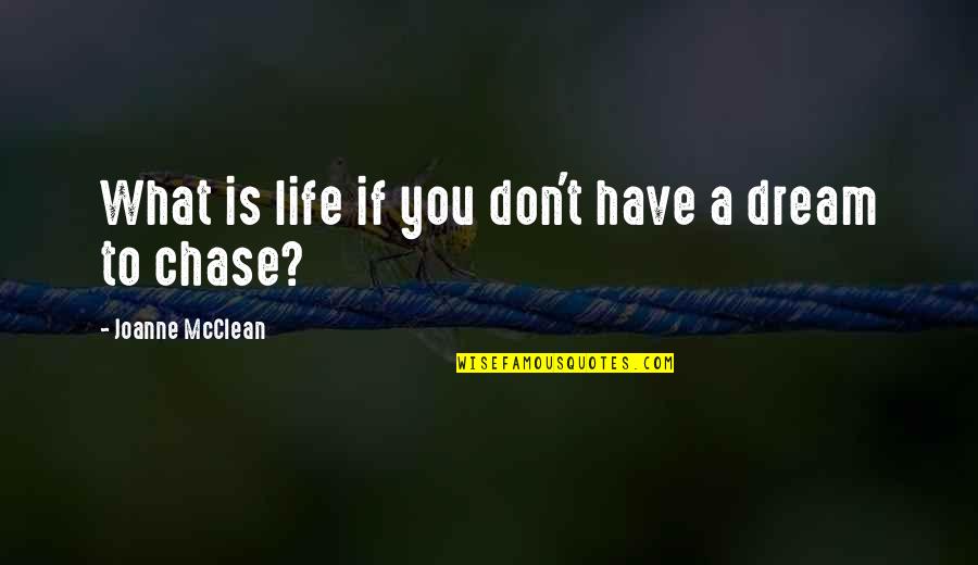 Chasing Dream Quotes By Joanne McClean: What is life if you don't have a