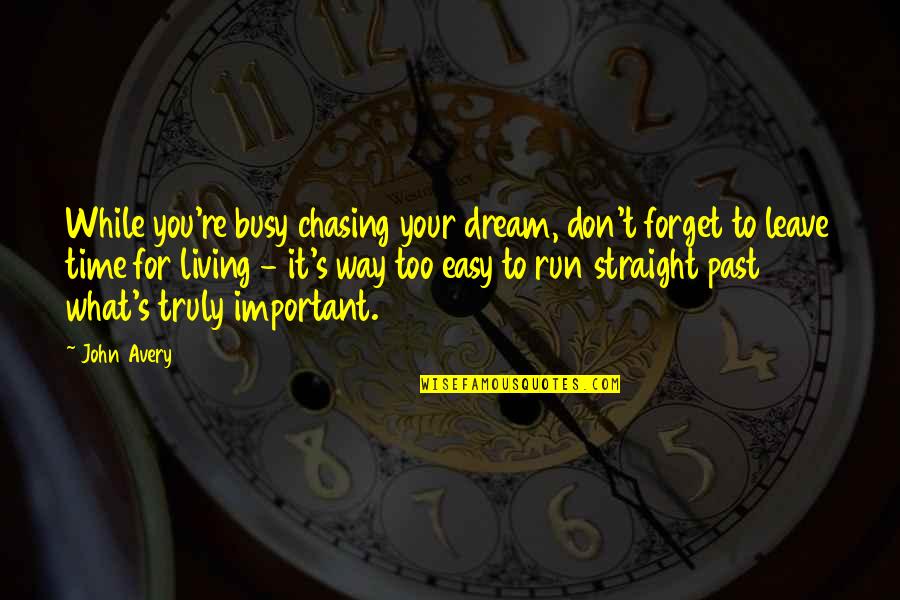 Chasing Dream Quotes By John Avery: While you're busy chasing your dream, don't forget