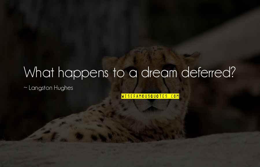 Chasing Dream Quotes By Langston Hughes: What happens to a dream deferred?