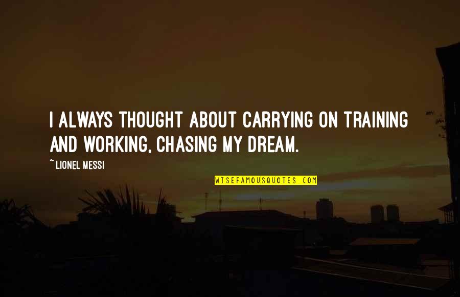 Chasing Dream Quotes By Lionel Messi: I always thought about carrying on training and