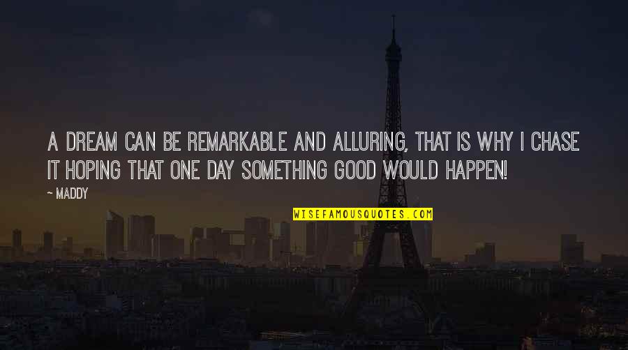 Chasing Dream Quotes By Maddy: A dream can be remarkable and alluring, that