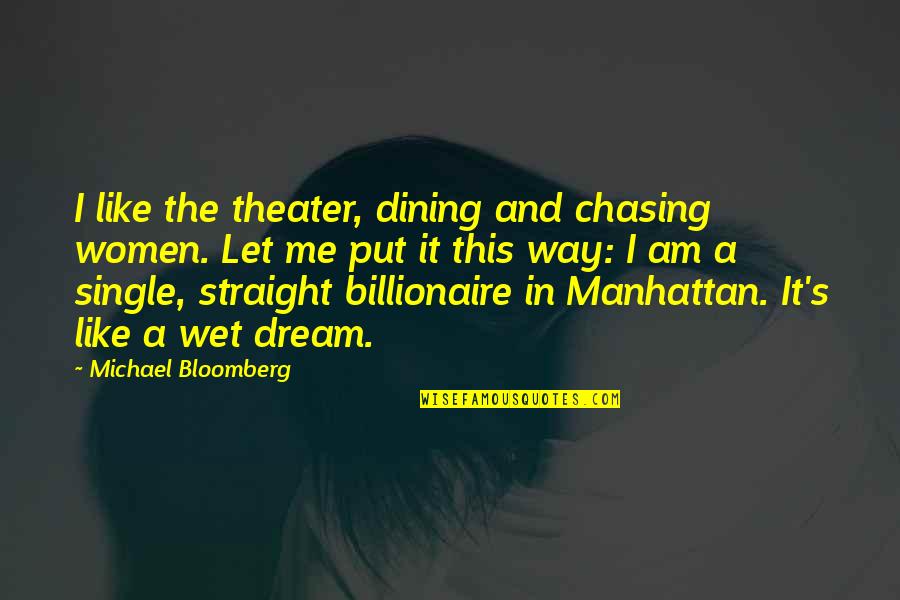 Chasing Dream Quotes By Michael Bloomberg: I like the theater, dining and chasing women.