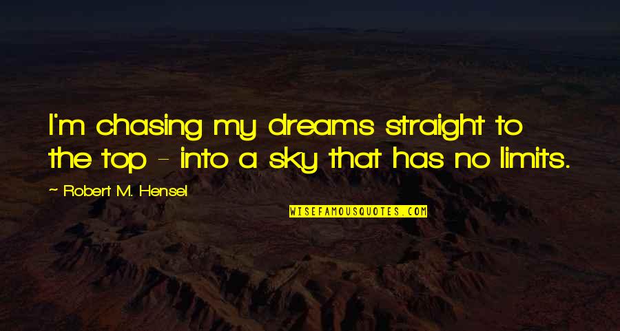 Chasing Dream Quotes By Robert M. Hensel: I'm chasing my dreams straight to the top