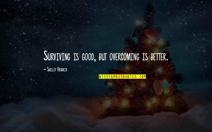 Chasing Dream Quotes By Shelley Hendrix: Surviving is good, but overcoming is better.