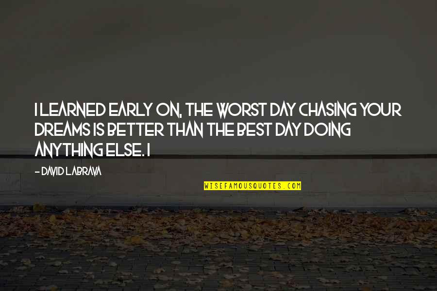 Chasing Dreams Quotes By David Labrava: I learned early on, the worst day chasing