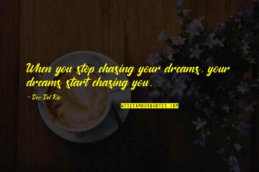 Chasing Dreams Quotes By Dez Del Rio: When you stop chasing your dreams, your dreams